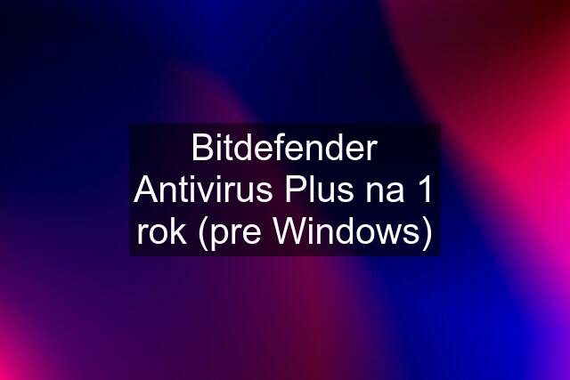 Bitdefender Antivirus Plus na 1 rok (pre Windows)