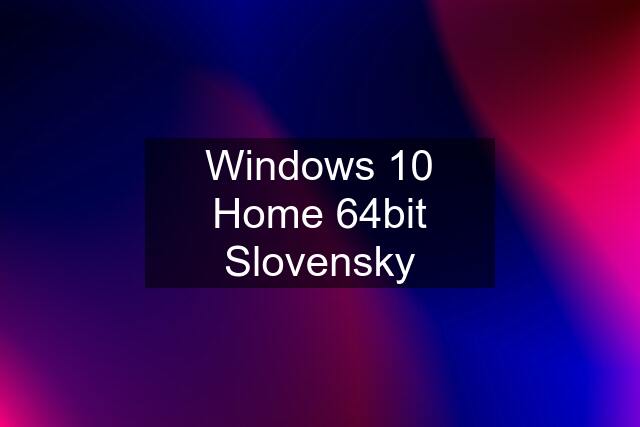 Windows 10 Home 64bit Slovensky