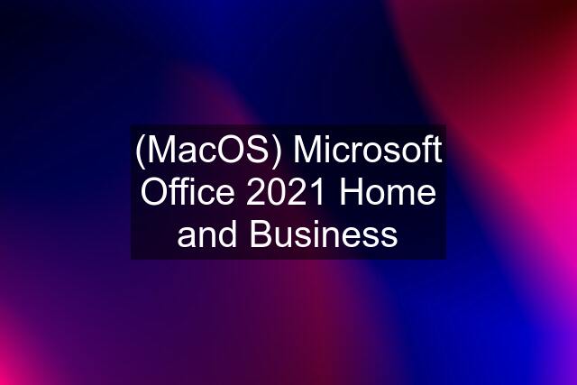 (MacOS) Microsoft Office 2021 Home and Business