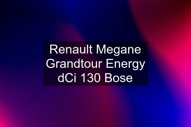 Renault Megane Grandtour Energy dCi 130 Bose