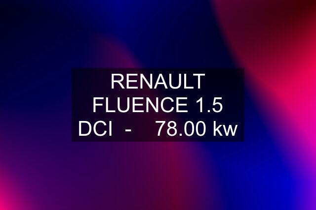 RENAULT FLUENCE 1.5 DCI  -    78.00 kw