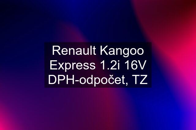 Renault Kangoo Express 1.2i 16V DPH-odpočet, TZ