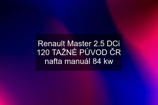 Renault Master 2.5 DCi 120 TAŽNÉ PŮVOD ČR nafta manuál 84 kw