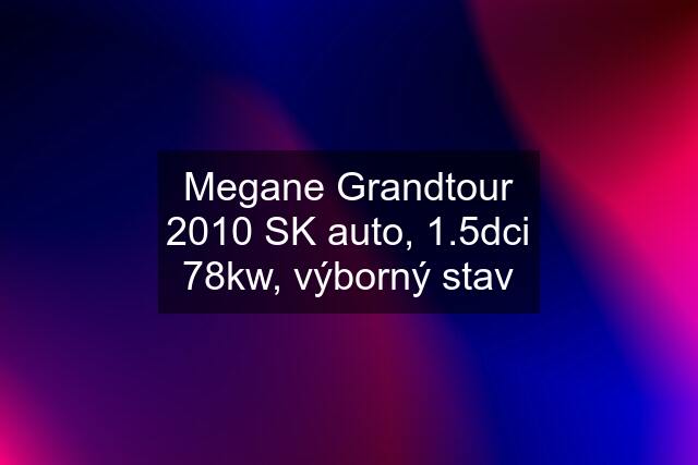 Megane Grandtour 2010 SK auto, 1.5dci 78kw, výborný stav