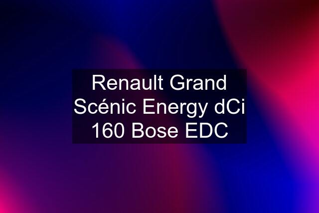 Renault Grand Scénic Energy dCi 160 Bose EDC