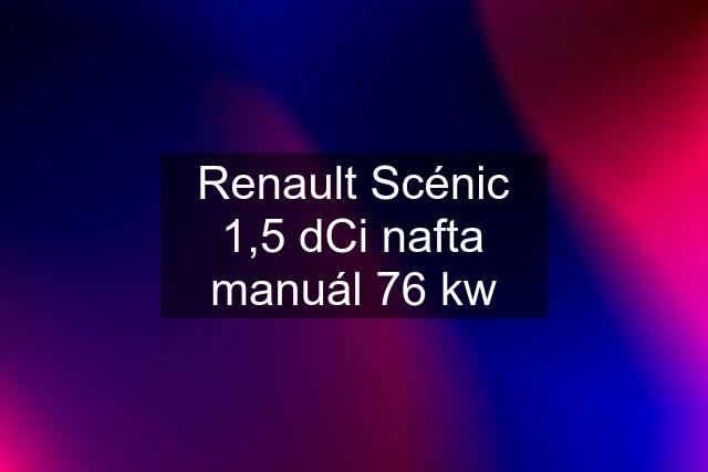 Renault Scénic 1,5 dCi nafta manuál 76 kw