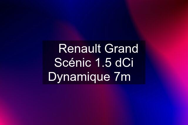 ✳️Renault Grand Scénic 1.5 dCi Dynamique 7m✳️