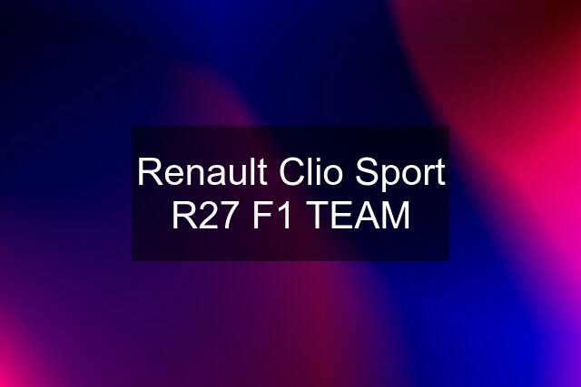 Renault Clio Sport R27 F1 TEAM