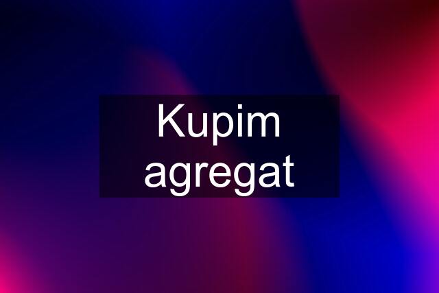 Kupim agregat