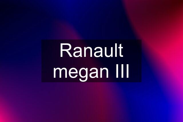 Ranault megan III