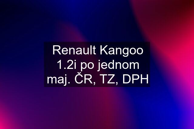 Renault Kangoo 1.2i po jednom maj. ČR, TZ, DPH