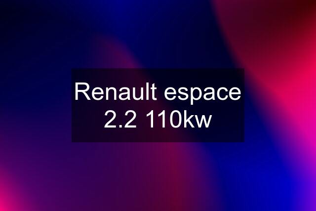 Renault espace 2.2 110kw