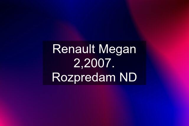 Renault Megan 2,2007. Rozpredam ND