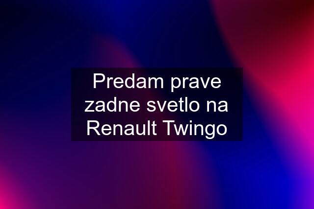 Predam prave zadne svetlo na Renault Twingo