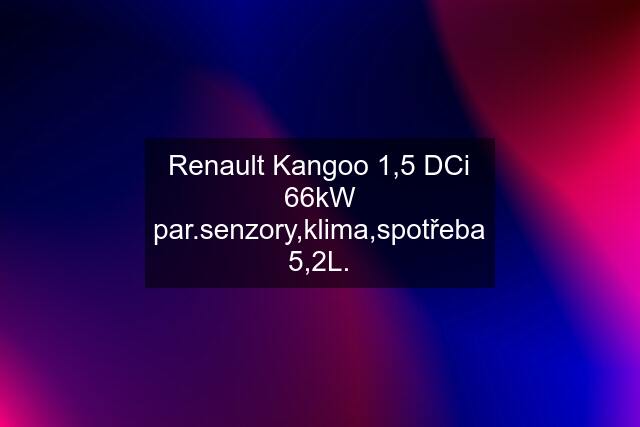 Renault Kangoo 1,5 DCi 66kW par.senzory,klima,spotřeba 5,2L.