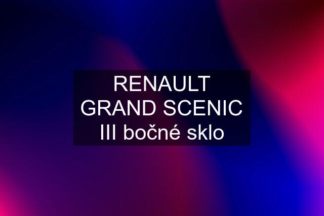 RENAULT GRAND SCENIC III bočné sklo