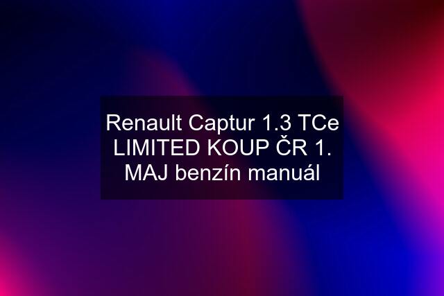 Renault Captur 1.3 TCe LIMITED KOUP ČR 1. MAJ benzín manuál