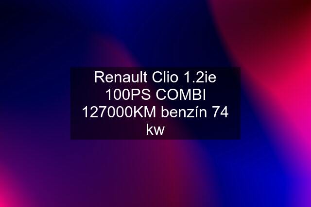 Renault Clio 1.2ie 100PS COMBI 127000KM benzín 74 kw