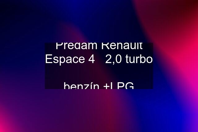 Predám Renault Espace 4   2,0 turbo  benzín +LPG