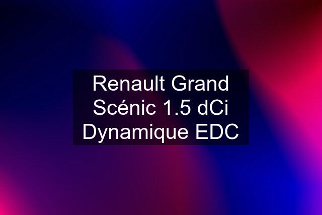 Renault Grand Scénic 1.5 dCi Dynamique EDC