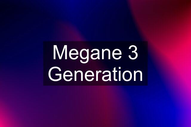 Megane 3 Generation