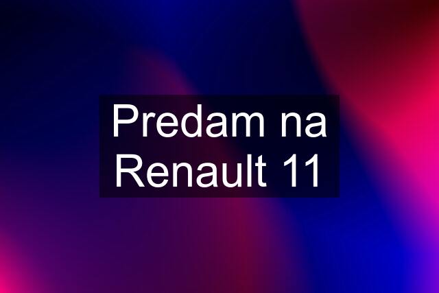 Predam na Renault 11