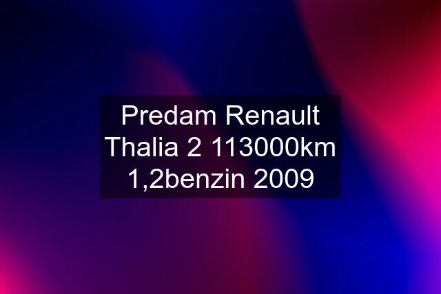 Predam Renault Thalia 2 113000km 1,2benzin 2009