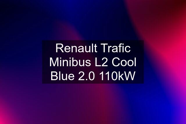 Renault Trafic Minibus L2 Cool Blue 2.0 110kW
