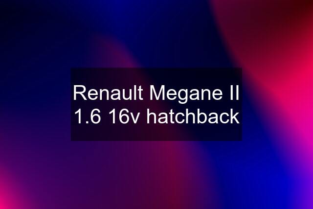 Renault Megane II 1.6 16v hatchback