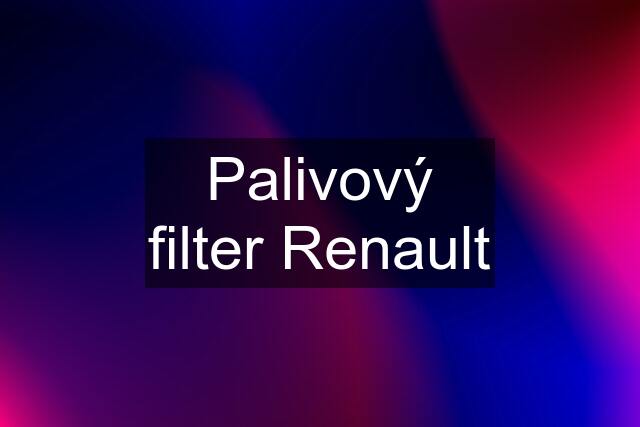 Palivový filter Renault