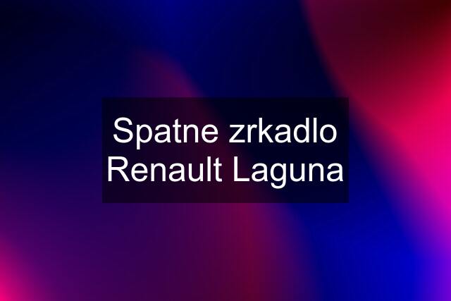 Spatne zrkadlo Renault Laguna