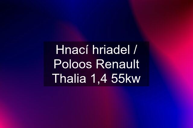 Hnací hriadel / Poloos Renault Thalia 1,4 55kw