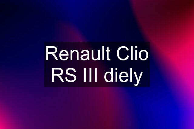 Renault Clio RS III diely