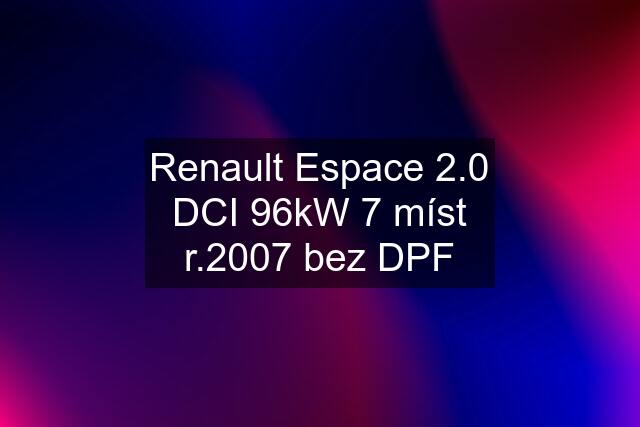 Renault Espace 2.0 DCI 96kW 7 míst r.2007 bez DPF