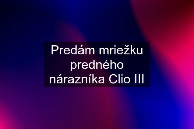 Predám mriežku predného nárazníka Clio III