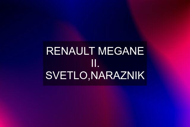 RENAULT MEGANE II. SVETLO,NARAZNIK