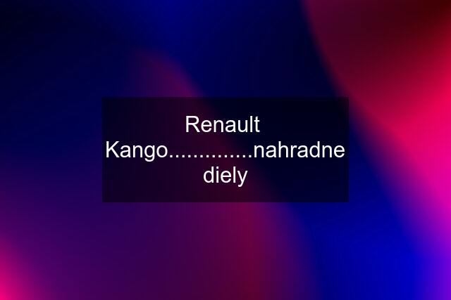 Renault  Kango..............nahradne diely