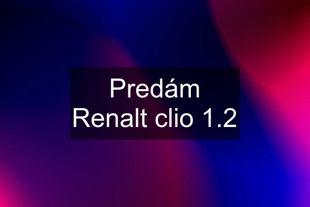 Predám Renalt clio 1.2