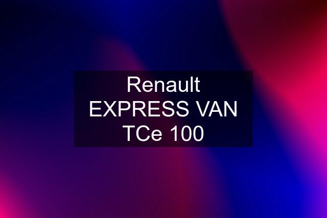 Renault EXPRESS VAN TCe 100