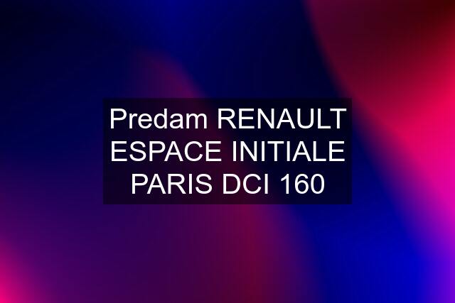 Predam RENAULT ESPACE INITIALE PARIS DCI 160