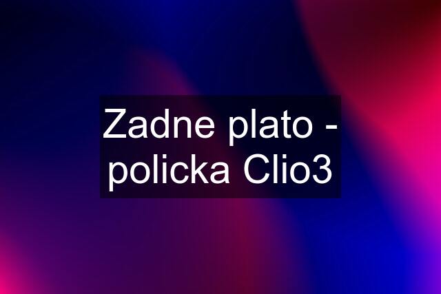 Zadne plato - policka Clio3