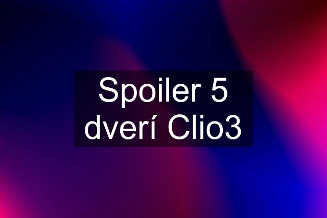 Spoiler 5 dverí Clio3