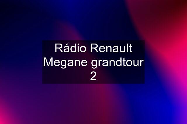 Rádio Renault Megane grandtour 2