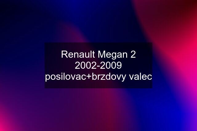 Renault Megan 2 2002-2009 posilovac+brzdovy valec