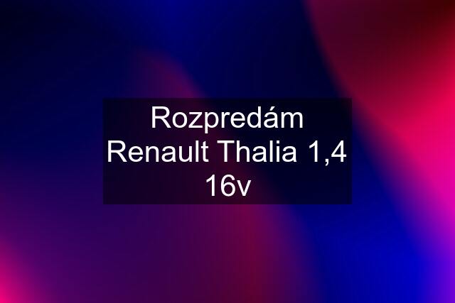 Rozpredám Renault Thalia 1,4 16v