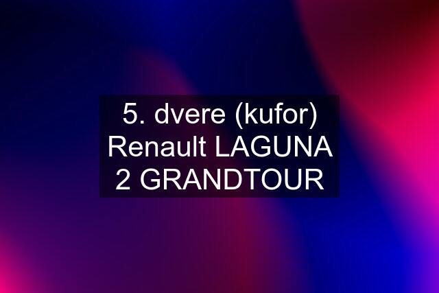 5. dvere (kufor) Renault LAGUNA 2 GRANDTOUR