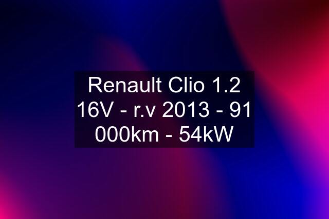 Renault Clio 1.2 16V - r.v 2013 - 91 000km - 54kW