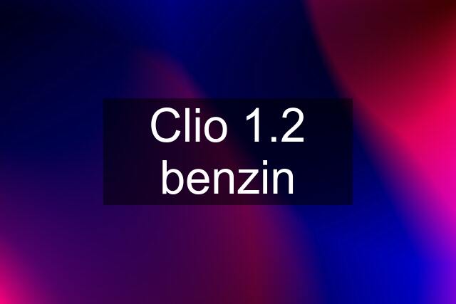 Clio 1.2 benzin