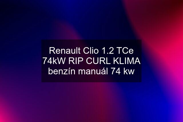 Renault Clio 1.2 TCe 74kW RIP CURL KLIMA benzín manuál 74 kw