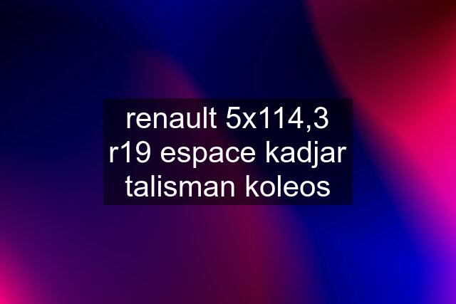 renault 5x114,3 r19 espace kadjar talisman koleos